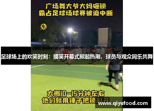 足球场上的欢笑时刻：搞笑开幕式掀起热潮，球员与观众同乐共舞